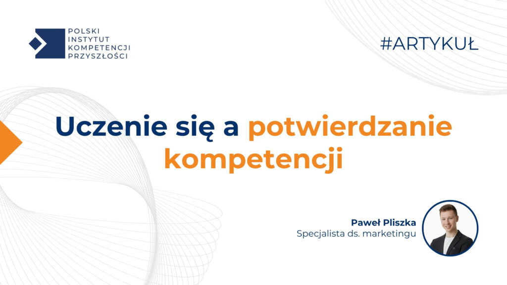 Grafika artykułu PIKP – Uczenie się a potwierdzanie kompetencji – dwa różne procesy – z logo Polskiego Instytutu Kompetencji Przyszłości i zdjęciem autora