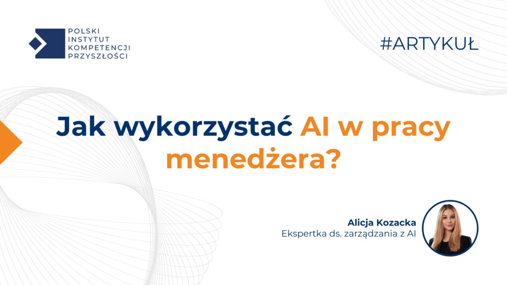 Grafika artykułu PIKP – Jak wykorzystać AI w pracy menedżera – z logo Polskiego Instytutu Kompetencji Przyszłości i zdjęciem autorki Alicji Kozackiej