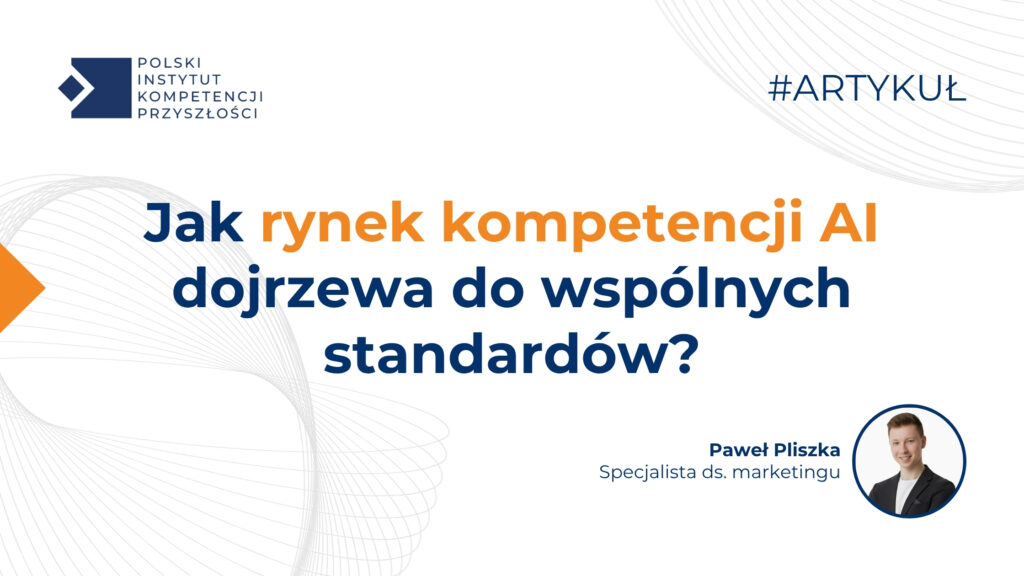 Grafika artykułu PIKP – Jak rynek kompetencji AI dojrzewa do wspólnych standardów – z logo Polskiego Instytutu Kompetencji Przyszłości i zdjęciem autora