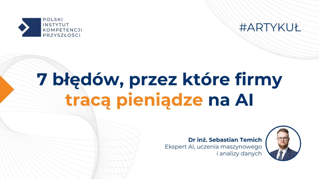 Grafika artykułu PIKP – 7 błędów, przez które firmy tracą pieniądze na sztuczną inteligencję – z logo Polskiego Instytutu Kompetencji Przyszłości i zdjęciem autora